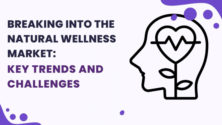 Breaking into the Natural Wellness Market: Key Trends and Challenges Breaking into the Natural Wellness Market Key Trends and Challenges